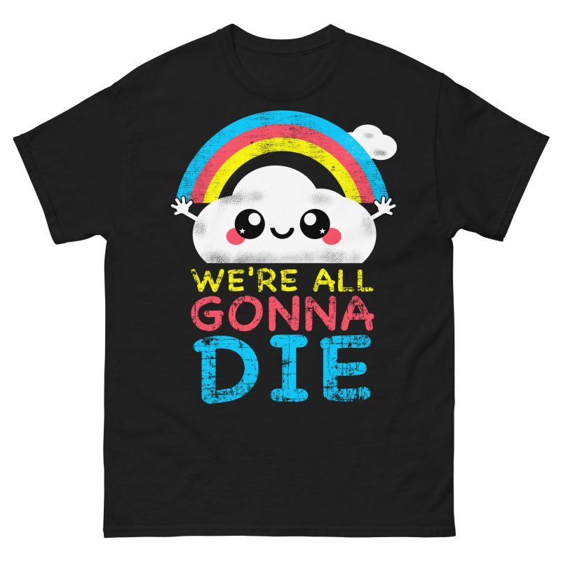 FUNNY - We're All Gonna Die T-shirt