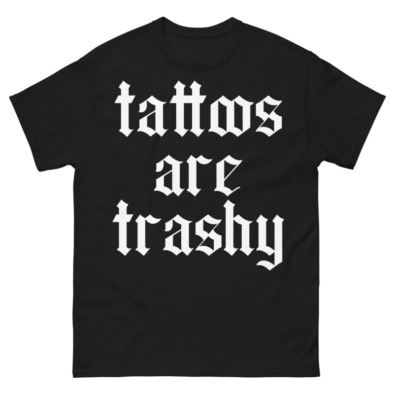 TATTOO - Tattoos Are Trashy T-shirt