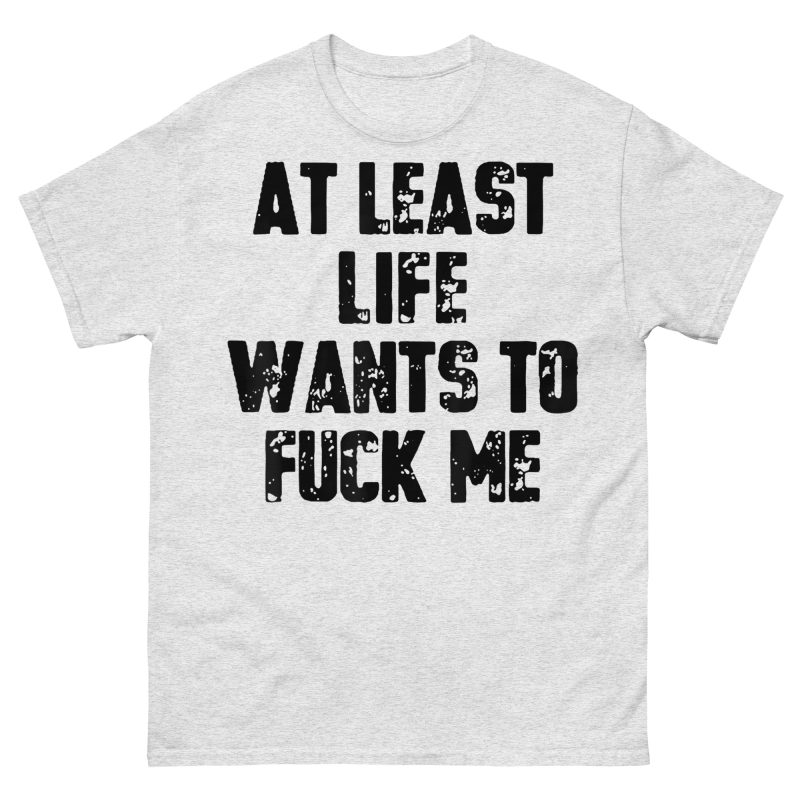 QUOTES - Life Wants To Fuck Me T-shirt