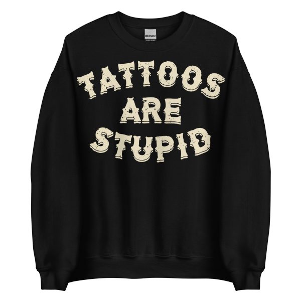 TATTOO - Tattoos Are Stupid Sweatshirt